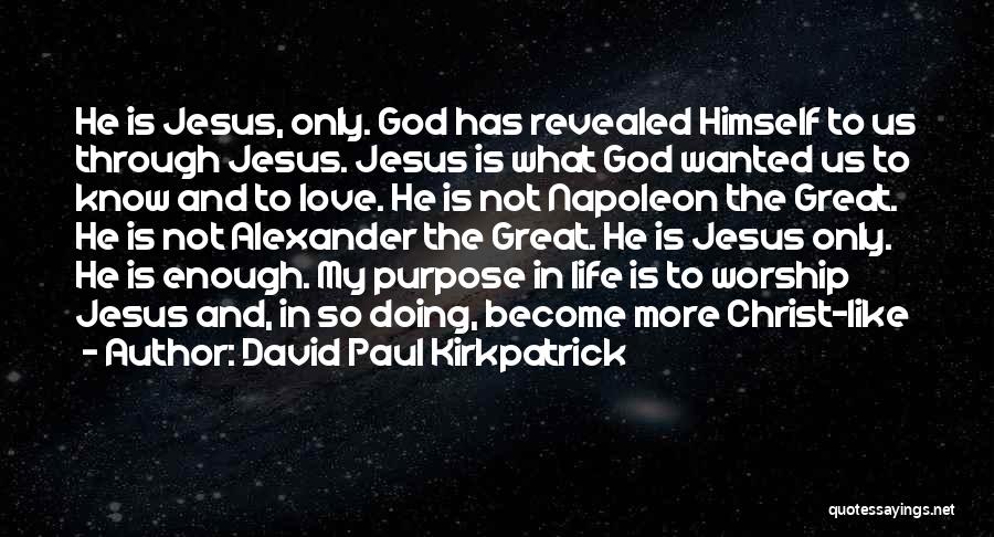 David Paul Kirkpatrick Quotes: He Is Jesus, Only. God Has Revealed Himself To Us Through Jesus. Jesus Is What God Wanted Us To Know