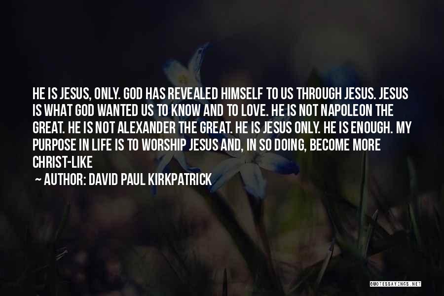 David Paul Kirkpatrick Quotes: He Is Jesus, Only. God Has Revealed Himself To Us Through Jesus. Jesus Is What God Wanted Us To Know