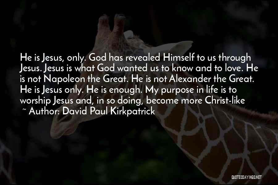 David Paul Kirkpatrick Quotes: He Is Jesus, Only. God Has Revealed Himself To Us Through Jesus. Jesus Is What God Wanted Us To Know