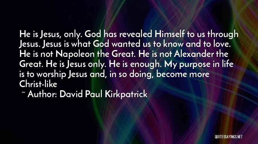 David Paul Kirkpatrick Quotes: He Is Jesus, Only. God Has Revealed Himself To Us Through Jesus. Jesus Is What God Wanted Us To Know