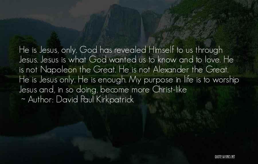 David Paul Kirkpatrick Quotes: He Is Jesus, Only. God Has Revealed Himself To Us Through Jesus. Jesus Is What God Wanted Us To Know