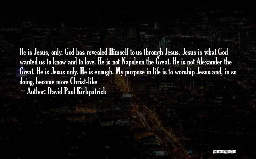 David Paul Kirkpatrick Quotes: He Is Jesus, Only. God Has Revealed Himself To Us Through Jesus. Jesus Is What God Wanted Us To Know