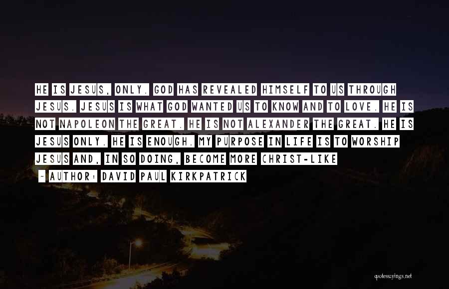 David Paul Kirkpatrick Quotes: He Is Jesus, Only. God Has Revealed Himself To Us Through Jesus. Jesus Is What God Wanted Us To Know