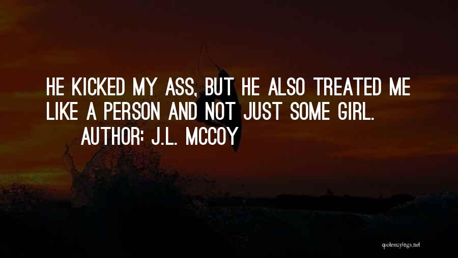 J.L. McCoy Quotes: He Kicked My Ass, But He Also Treated Me Like A Person And Not Just Some Girl.