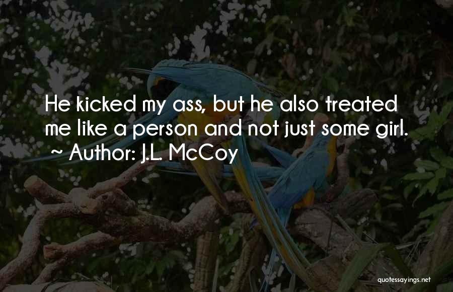 J.L. McCoy Quotes: He Kicked My Ass, But He Also Treated Me Like A Person And Not Just Some Girl.