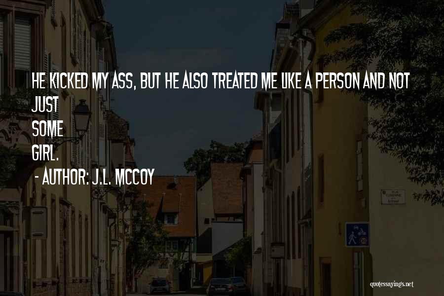 J.L. McCoy Quotes: He Kicked My Ass, But He Also Treated Me Like A Person And Not Just Some Girl.