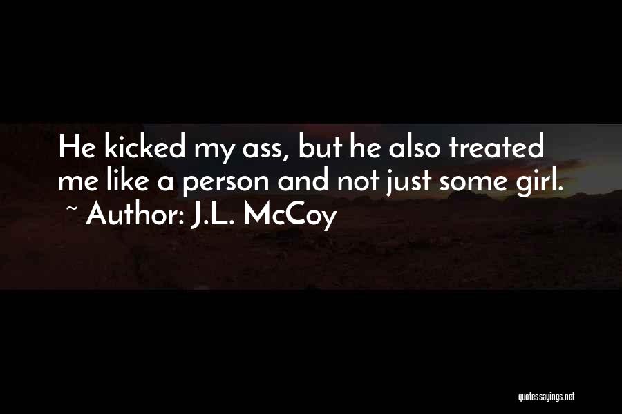 J.L. McCoy Quotes: He Kicked My Ass, But He Also Treated Me Like A Person And Not Just Some Girl.