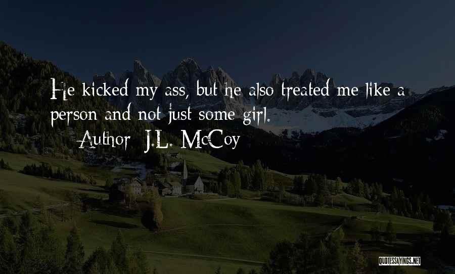 J.L. McCoy Quotes: He Kicked My Ass, But He Also Treated Me Like A Person And Not Just Some Girl.