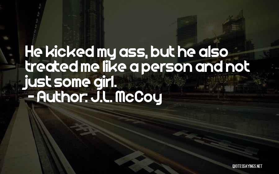 J.L. McCoy Quotes: He Kicked My Ass, But He Also Treated Me Like A Person And Not Just Some Girl.