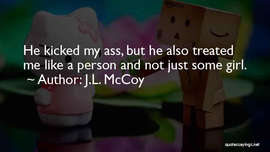 J.L. McCoy Quotes: He Kicked My Ass, But He Also Treated Me Like A Person And Not Just Some Girl.