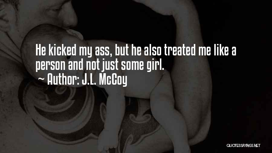 J.L. McCoy Quotes: He Kicked My Ass, But He Also Treated Me Like A Person And Not Just Some Girl.