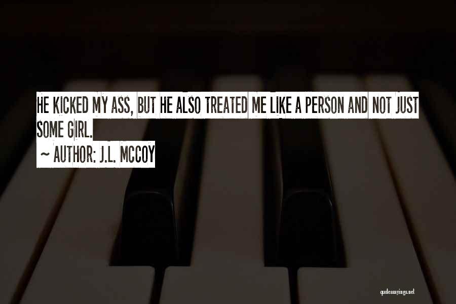 J.L. McCoy Quotes: He Kicked My Ass, But He Also Treated Me Like A Person And Not Just Some Girl.