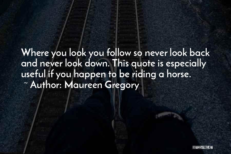 Maureen Gregory Quotes: Where You Look You Follow So Never Look Back And Never Look Down. This Quote Is Especially Useful If You