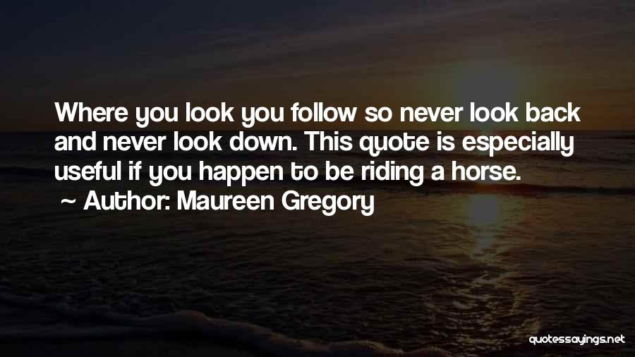 Maureen Gregory Quotes: Where You Look You Follow So Never Look Back And Never Look Down. This Quote Is Especially Useful If You
