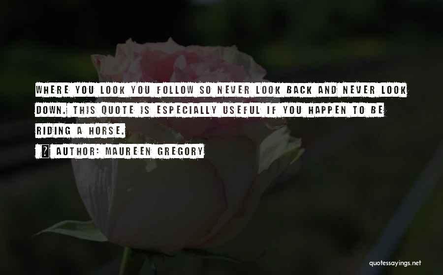 Maureen Gregory Quotes: Where You Look You Follow So Never Look Back And Never Look Down. This Quote Is Especially Useful If You