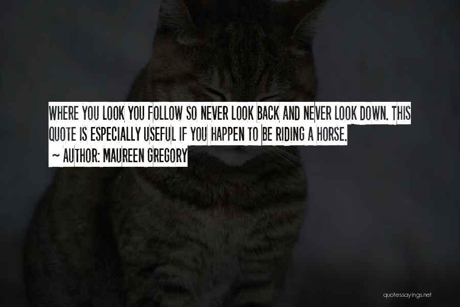 Maureen Gregory Quotes: Where You Look You Follow So Never Look Back And Never Look Down. This Quote Is Especially Useful If You