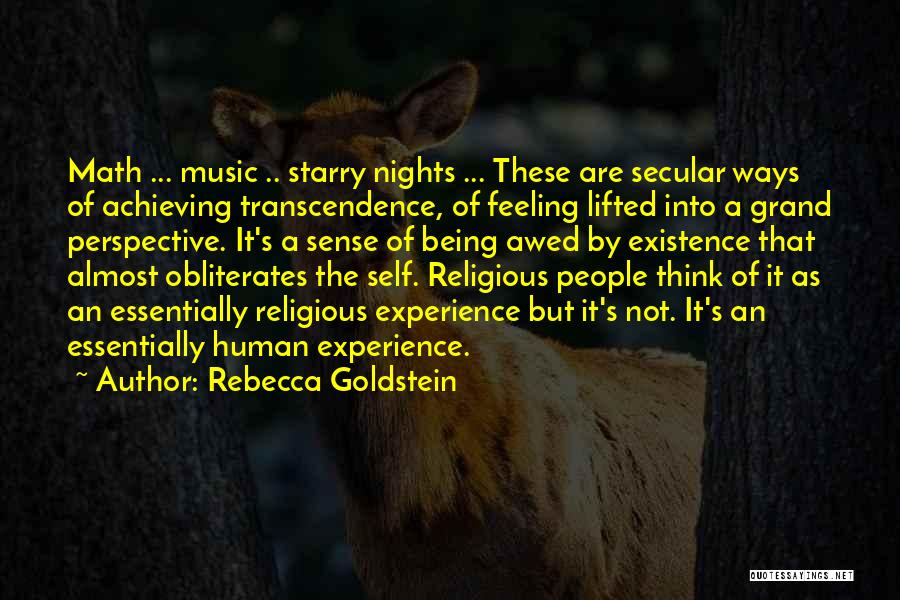 Rebecca Goldstein Quotes: Math ... Music .. Starry Nights ... These Are Secular Ways Of Achieving Transcendence, Of Feeling Lifted Into A Grand