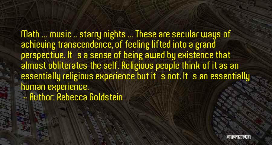 Rebecca Goldstein Quotes: Math ... Music .. Starry Nights ... These Are Secular Ways Of Achieving Transcendence, Of Feeling Lifted Into A Grand