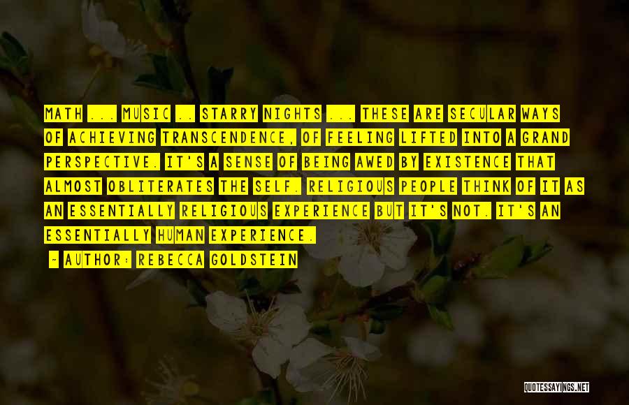 Rebecca Goldstein Quotes: Math ... Music .. Starry Nights ... These Are Secular Ways Of Achieving Transcendence, Of Feeling Lifted Into A Grand