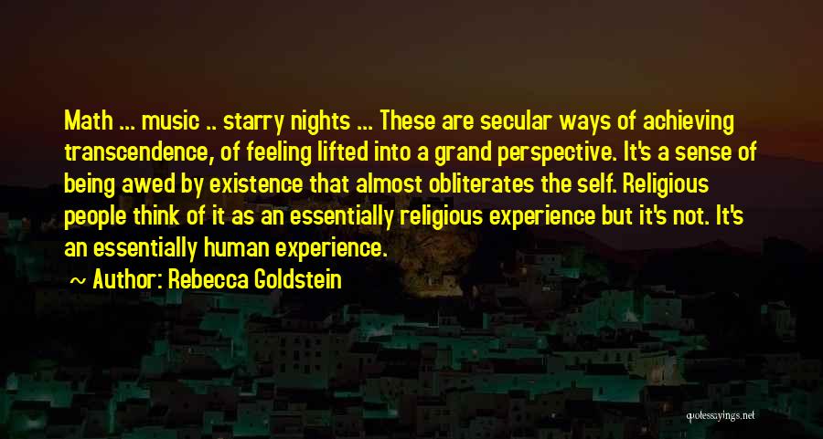 Rebecca Goldstein Quotes: Math ... Music .. Starry Nights ... These Are Secular Ways Of Achieving Transcendence, Of Feeling Lifted Into A Grand