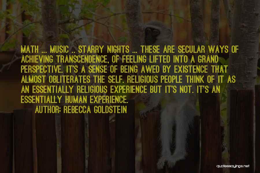 Rebecca Goldstein Quotes: Math ... Music .. Starry Nights ... These Are Secular Ways Of Achieving Transcendence, Of Feeling Lifted Into A Grand