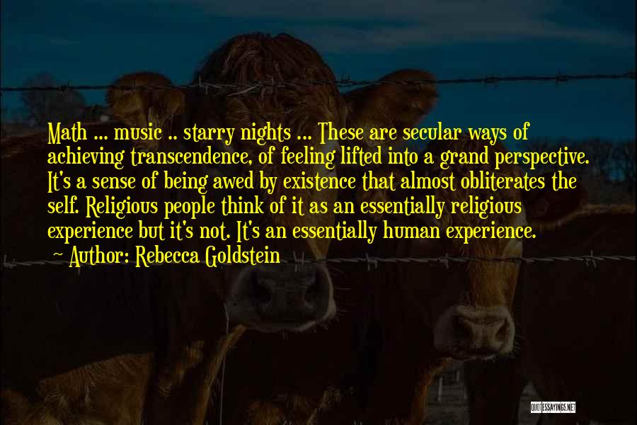 Rebecca Goldstein Quotes: Math ... Music .. Starry Nights ... These Are Secular Ways Of Achieving Transcendence, Of Feeling Lifted Into A Grand