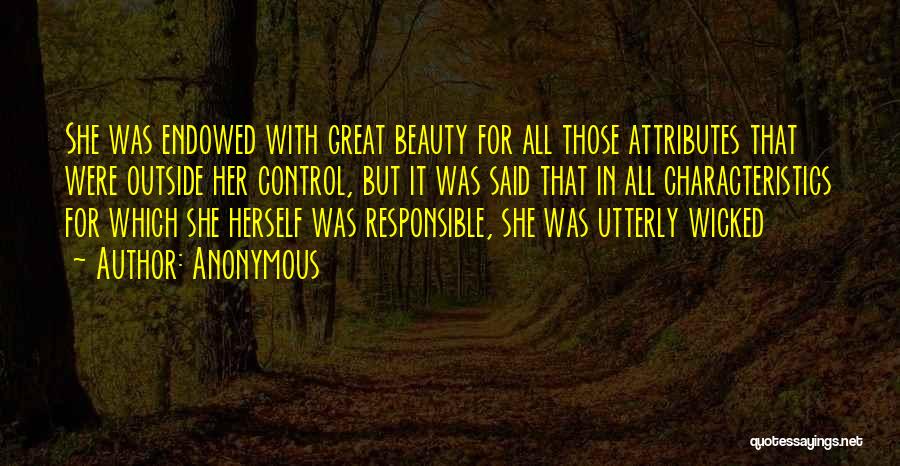 Anonymous Quotes: She Was Endowed With Great Beauty For All Those Attributes That Were Outside Her Control, But It Was Said That