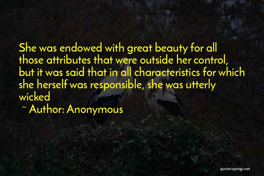 Anonymous Quotes: She Was Endowed With Great Beauty For All Those Attributes That Were Outside Her Control, But It Was Said That