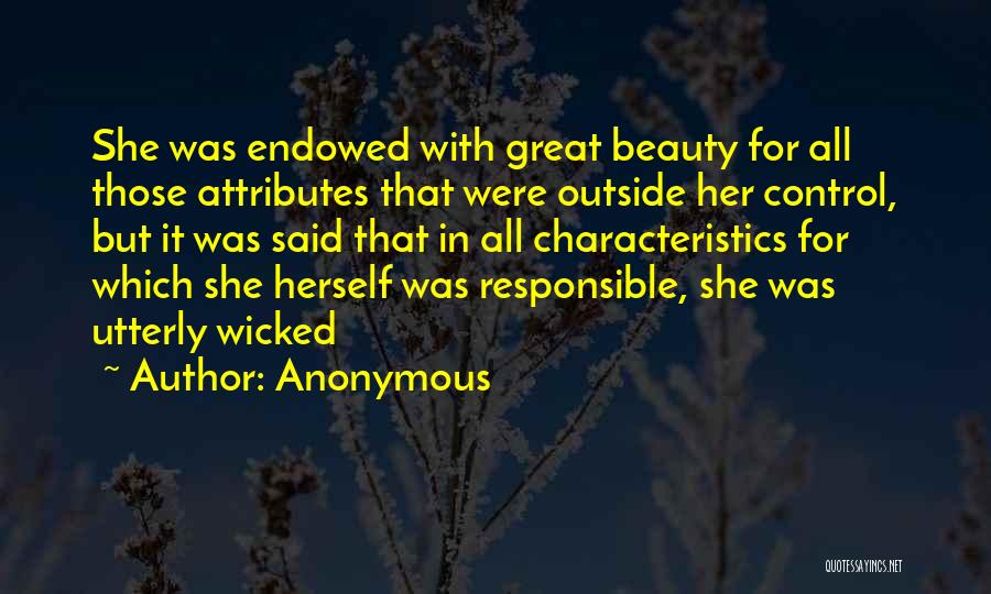 Anonymous Quotes: She Was Endowed With Great Beauty For All Those Attributes That Were Outside Her Control, But It Was Said That