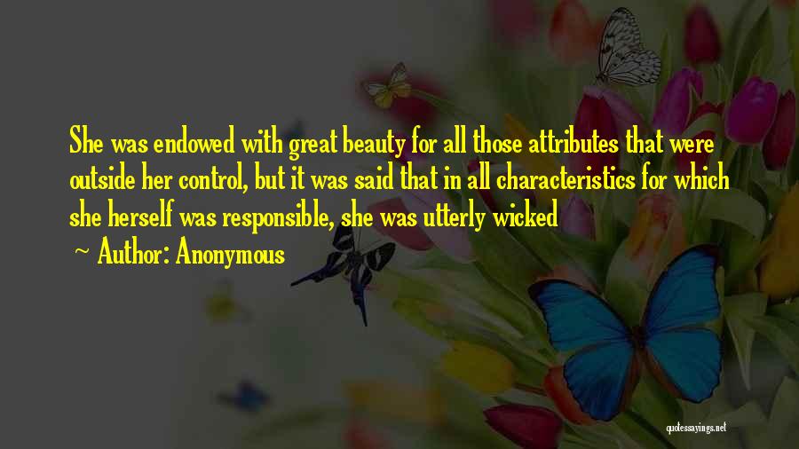 Anonymous Quotes: She Was Endowed With Great Beauty For All Those Attributes That Were Outside Her Control, But It Was Said That