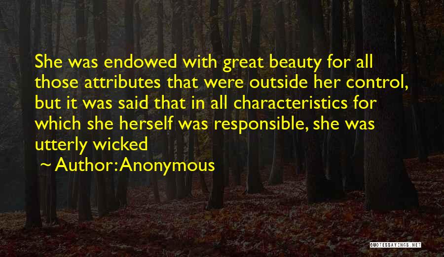 Anonymous Quotes: She Was Endowed With Great Beauty For All Those Attributes That Were Outside Her Control, But It Was Said That