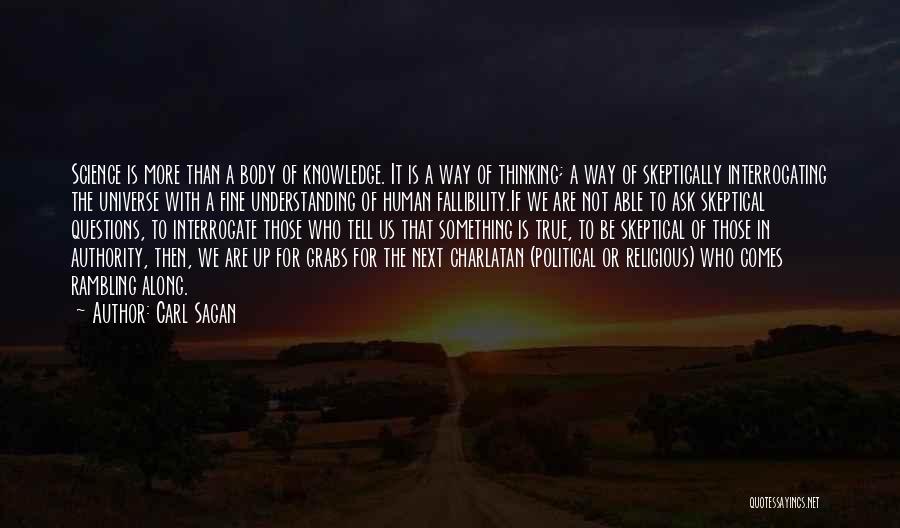 Carl Sagan Quotes: Science Is More Than A Body Of Knowledge. It Is A Way Of Thinking; A Way Of Skeptically Interrogating The