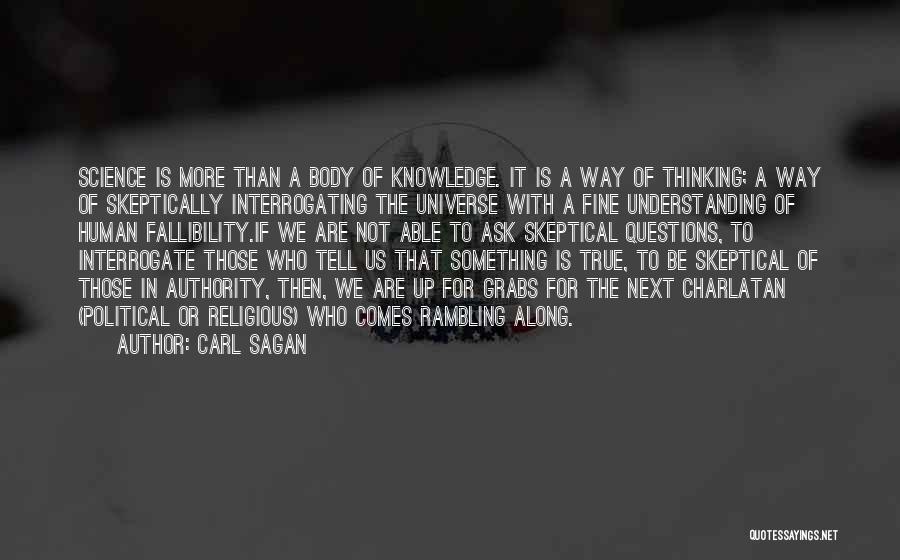 Carl Sagan Quotes: Science Is More Than A Body Of Knowledge. It Is A Way Of Thinking; A Way Of Skeptically Interrogating The