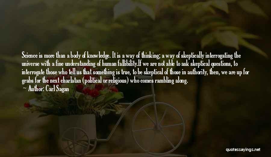 Carl Sagan Quotes: Science Is More Than A Body Of Knowledge. It Is A Way Of Thinking; A Way Of Skeptically Interrogating The