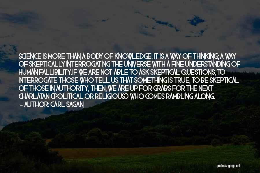 Carl Sagan Quotes: Science Is More Than A Body Of Knowledge. It Is A Way Of Thinking; A Way Of Skeptically Interrogating The