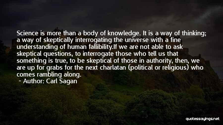 Carl Sagan Quotes: Science Is More Than A Body Of Knowledge. It Is A Way Of Thinking; A Way Of Skeptically Interrogating The