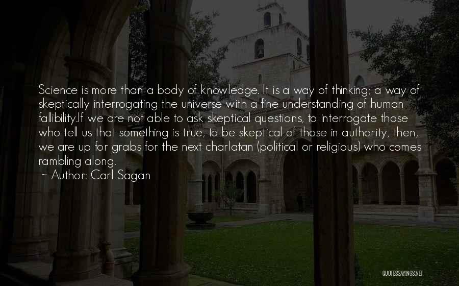 Carl Sagan Quotes: Science Is More Than A Body Of Knowledge. It Is A Way Of Thinking; A Way Of Skeptically Interrogating The