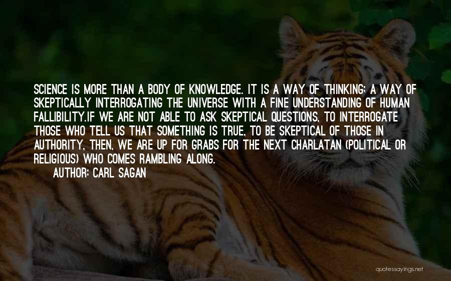 Carl Sagan Quotes: Science Is More Than A Body Of Knowledge. It Is A Way Of Thinking; A Way Of Skeptically Interrogating The