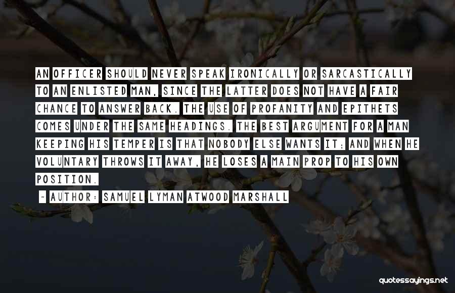 Samuel Lyman Atwood Marshall Quotes: An Officer Should Never Speak Ironically Or Sarcastically To An Enlisted Man, Since The Latter Does Not Have A Fair