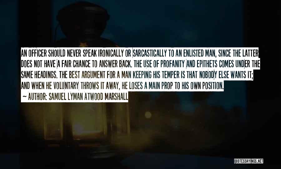 Samuel Lyman Atwood Marshall Quotes: An Officer Should Never Speak Ironically Or Sarcastically To An Enlisted Man, Since The Latter Does Not Have A Fair