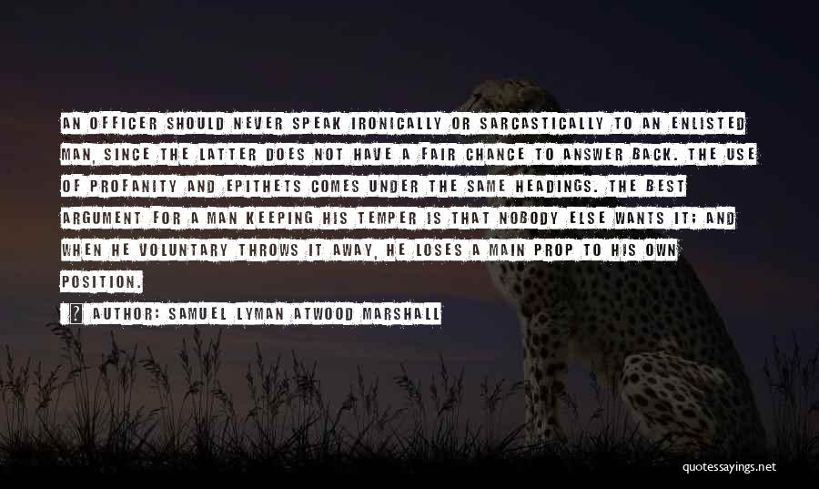 Samuel Lyman Atwood Marshall Quotes: An Officer Should Never Speak Ironically Or Sarcastically To An Enlisted Man, Since The Latter Does Not Have A Fair