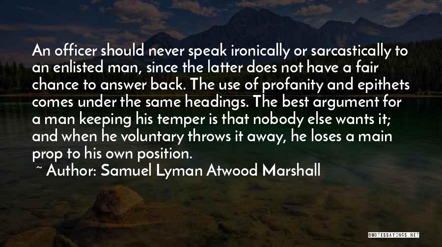 Samuel Lyman Atwood Marshall Quotes: An Officer Should Never Speak Ironically Or Sarcastically To An Enlisted Man, Since The Latter Does Not Have A Fair