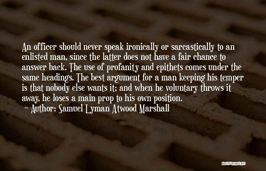 Samuel Lyman Atwood Marshall Quotes: An Officer Should Never Speak Ironically Or Sarcastically To An Enlisted Man, Since The Latter Does Not Have A Fair