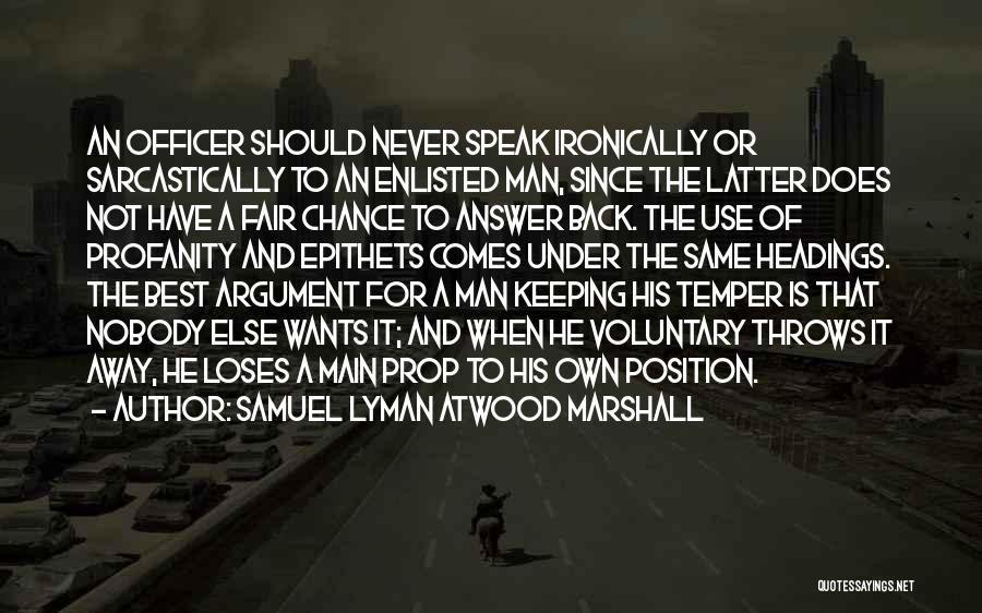 Samuel Lyman Atwood Marshall Quotes: An Officer Should Never Speak Ironically Or Sarcastically To An Enlisted Man, Since The Latter Does Not Have A Fair