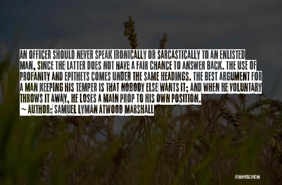 Samuel Lyman Atwood Marshall Quotes: An Officer Should Never Speak Ironically Or Sarcastically To An Enlisted Man, Since The Latter Does Not Have A Fair