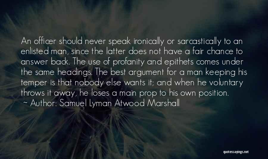 Samuel Lyman Atwood Marshall Quotes: An Officer Should Never Speak Ironically Or Sarcastically To An Enlisted Man, Since The Latter Does Not Have A Fair