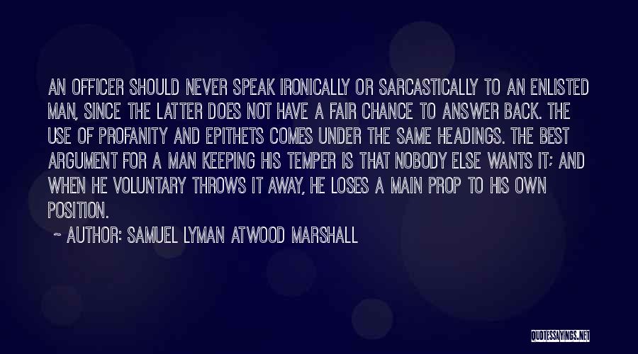 Samuel Lyman Atwood Marshall Quotes: An Officer Should Never Speak Ironically Or Sarcastically To An Enlisted Man, Since The Latter Does Not Have A Fair