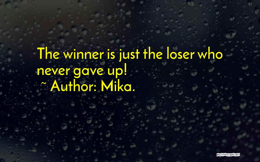 Mika. Quotes: The Winner Is Just The Loser Who Never Gave Up!