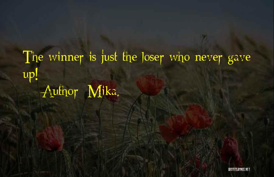 Mika. Quotes: The Winner Is Just The Loser Who Never Gave Up!