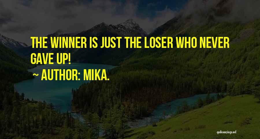 Mika. Quotes: The Winner Is Just The Loser Who Never Gave Up!